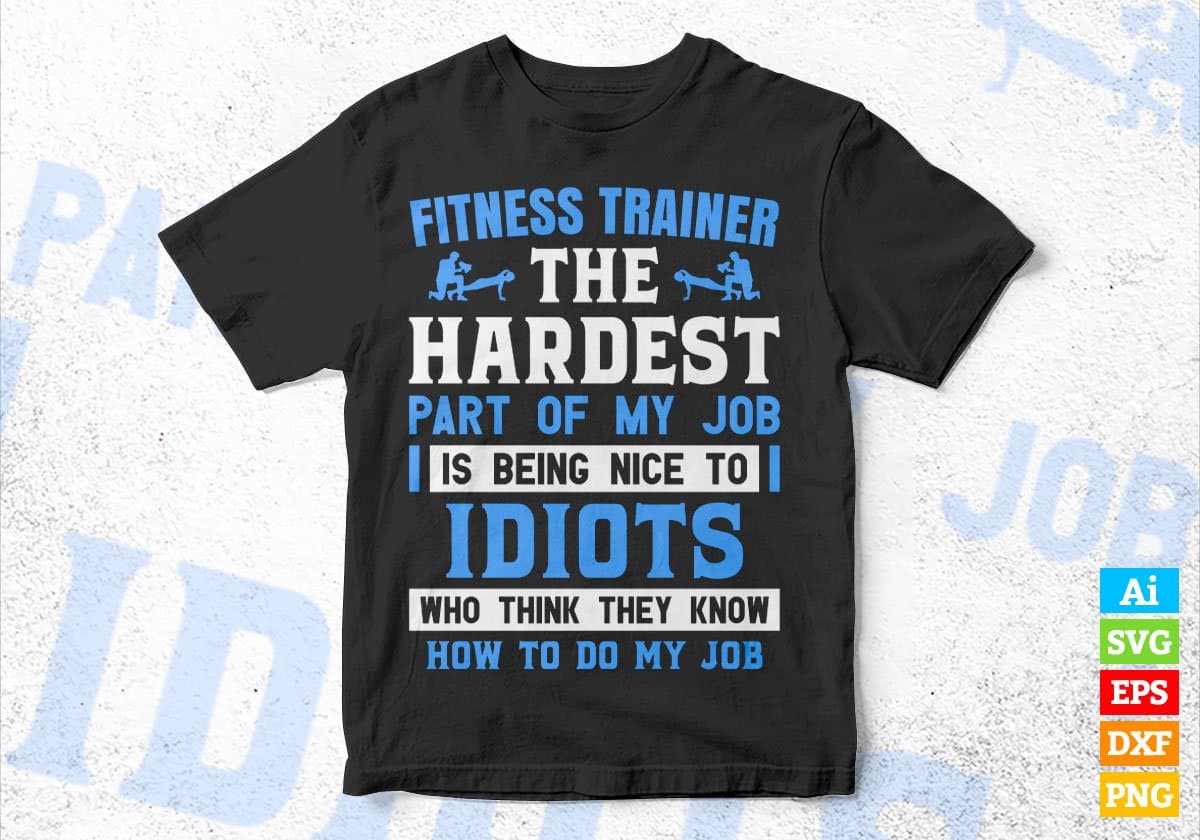 Fitness Trainer The Hardest Part Of My Job Is Being Nice To Idiots Editable Vector T shirt Designs In Svg Png Printable Files