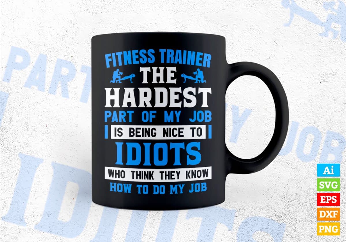 Fitness Trainer The Hardest Part Of My Job Is Being Nice To Idiots Editable Vector T shirt Designs In Svg Png Printable Files