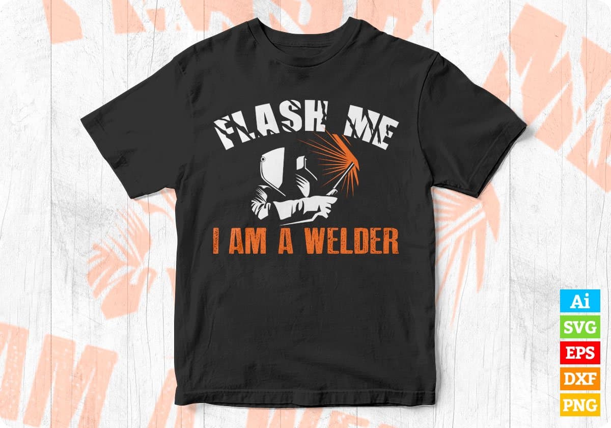 Flash Me I Am A Welder Vector T-shirt Design in Ai Svg Png Print Files