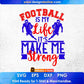 Football is my life It's Make Me Strong American Football Editable T shirt Design Svg Cutting Printable Files
