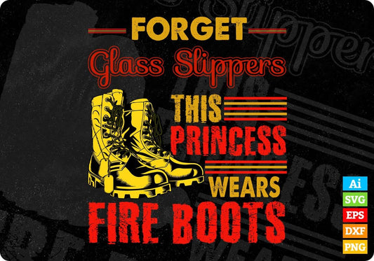 Forget Glass Slippers This Princess Wears Fire Boots Firefighter Editable T shirt Design In Ai Svg Cutting Printable Files