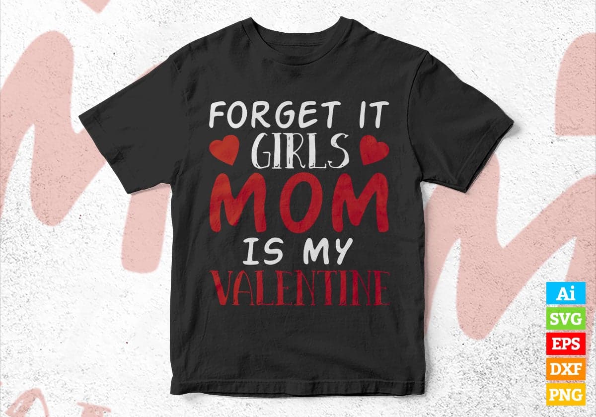 Forget it Girls Mom is My Valentine's Day Editable Vector T-shirt Design in Ai Svg Png Files