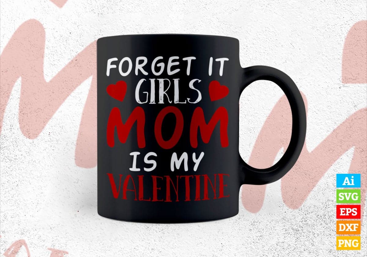 Forget it Girls Mom is My Valentine's Day Editable Vector T-shirt Design in Ai Svg Png Files