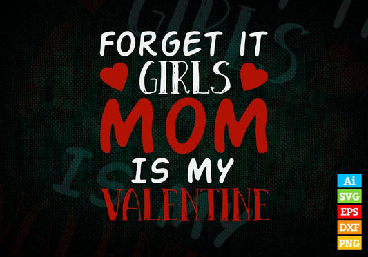 Forget it Girls Mom is My Valentine's Day Editable Vector T-shirt Design in Ai Svg Png Files