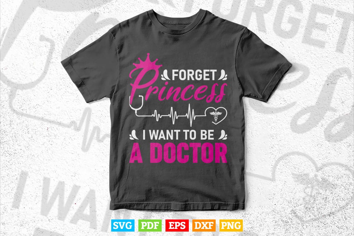 Forget Princess I Want To Be A Doctor Svg T shirt Design.