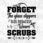 Forget The Glass Slippers This Princess Wears Scrubs Nurse T shirt Design In Svg Png Cutting Printable Files