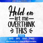 Free Hold On Let Me Over Think This Quotes T shirt Design In Png Svg Cutting Printable Files