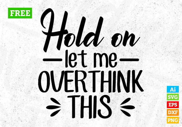 products/free-hold-on-let-me-over-think-this-quotes-t-shirt-design-in-png-svg-cutting-printable-870.jpg