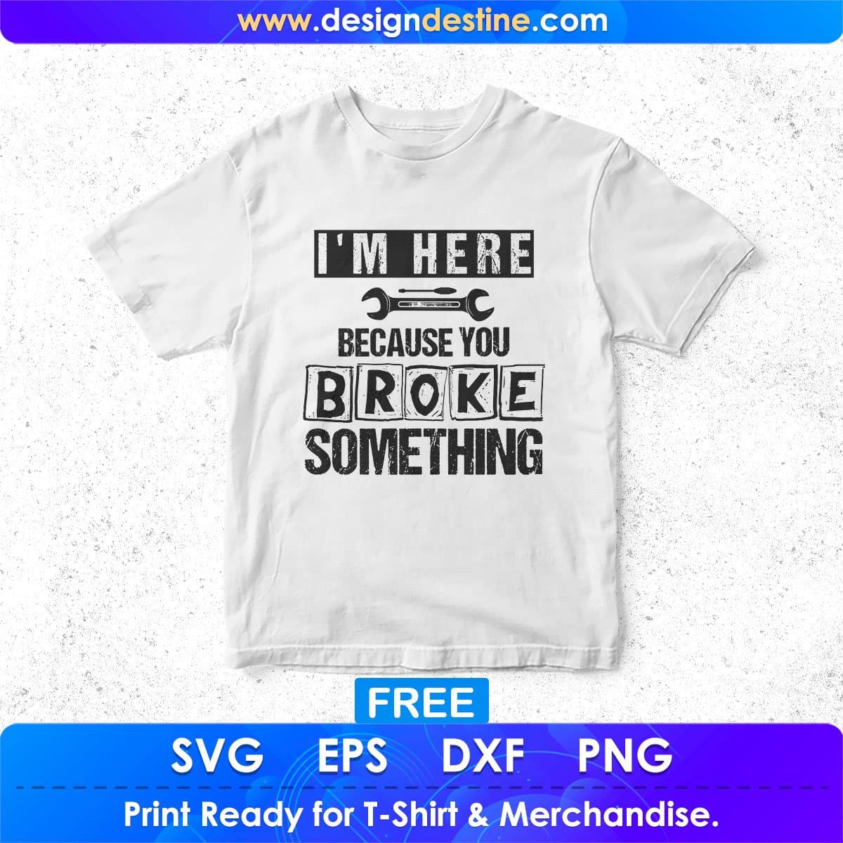 Free I m Here Because You Broke Something Mechanic T shirt Design In Png Svg Printable Files