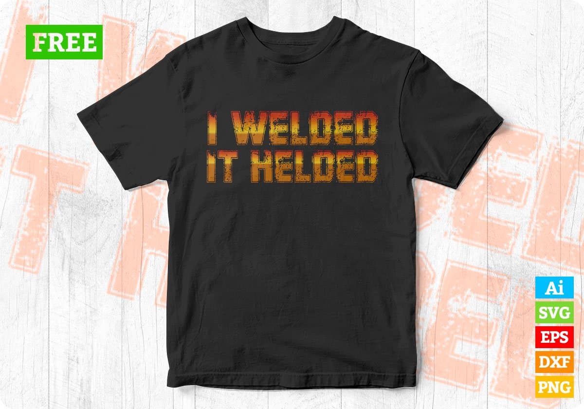 Free I welded It helded Welder Vector T-shirt Design in Ai Svg Png Print Files