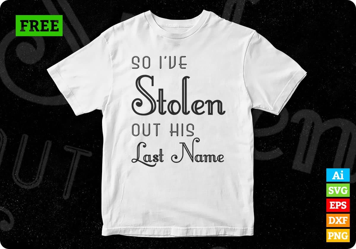 Free I've Stolen Out His Last Name T shirt Design In Png Svg Cutting Printable Files