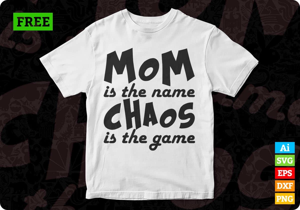 Free Mom Is The Name Chaos Is The Game T shirt Design In Svg Png Cutting Printable Files