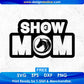 Free Show Mom T shirt Design In Svg Png Cutting Printable Files