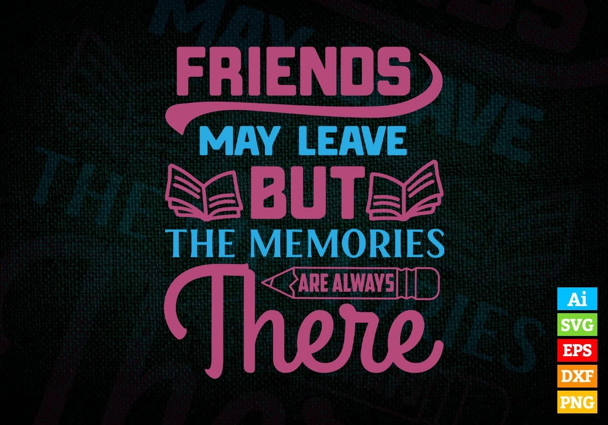 Friends May Leave But The Memories Are Always There Editable Vector T-shirt Design in Ai Svg Files