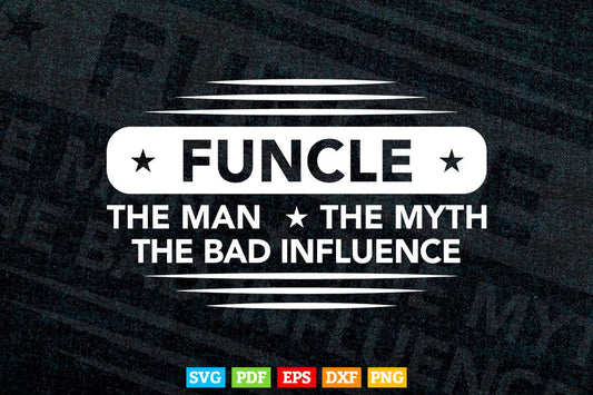 Funcle The Man Myth Bad Influence Father's Day Fun Uncle Svg T shirt Design.