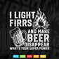 Funny Camping Gift I Light Fires & Make Beer Disappear Svg T shirt Design.