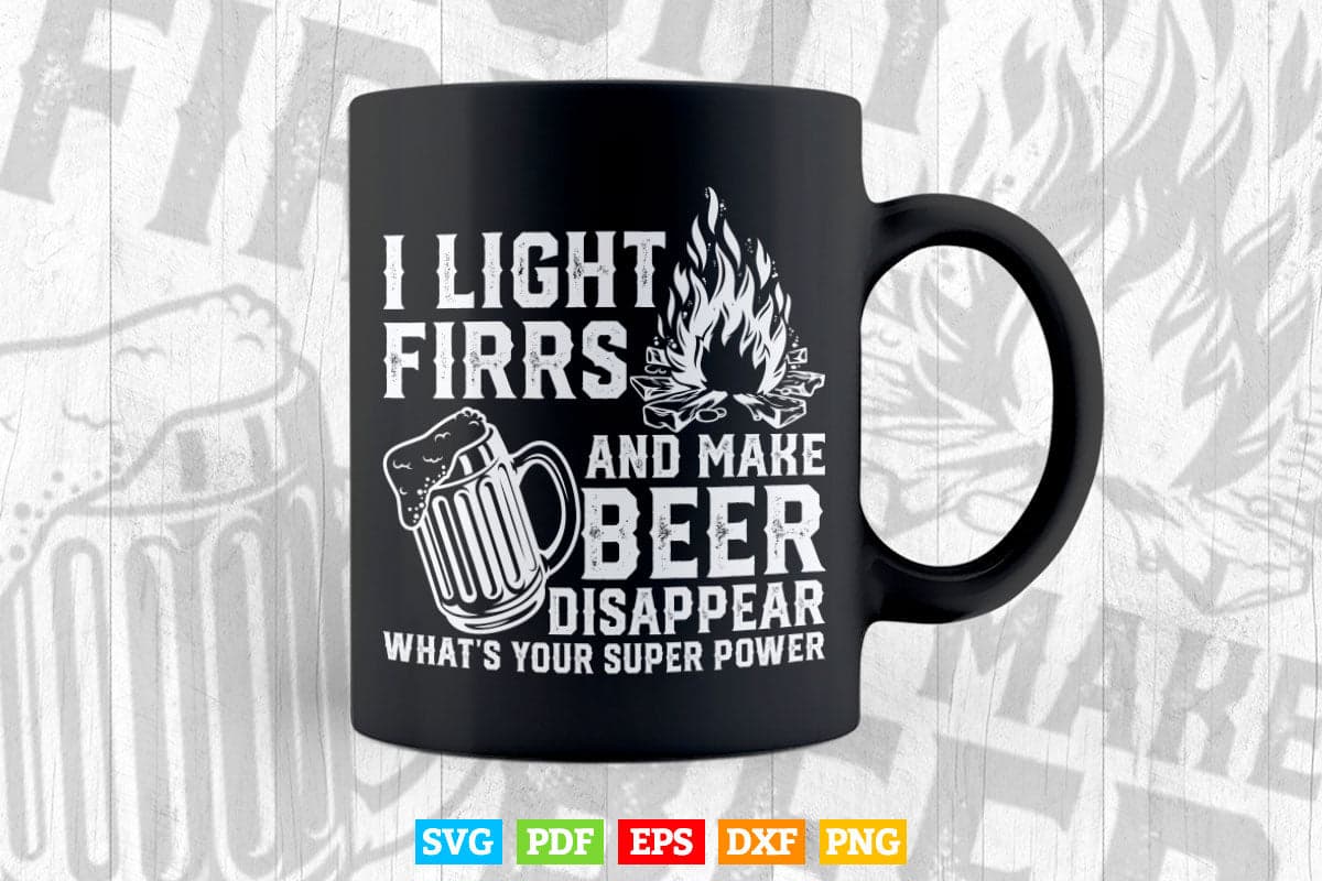 Funny Camping Gift I Light Fires & Make Beer Disappear Svg T shirt Design.