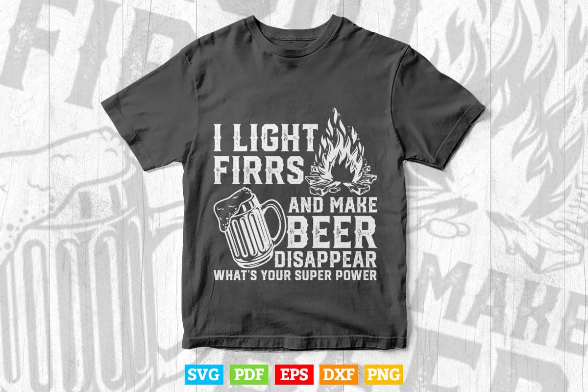 Funny Camping Gift I Light Fires & Make Beer Disappear Svg T shirt Design.