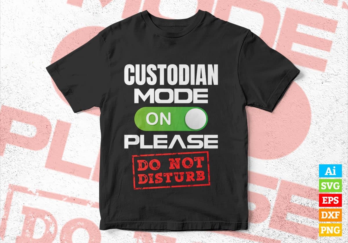 Funny Custodian Mode On Please Do Not Disturb Editable Vector T-shirt Designs Png Svg Files