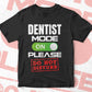 Funny Dentist Mode On Please Do Not Disturb Editable Vector T-shirt Designs Png Svg Files