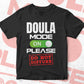 Funny Doula Mode On Please Do Not Disturb Editable Vector T-shirt Designs Png Svg Files