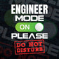 Funny Engineer Mode On Please Do Not Disturb Editable Vector T-shirt Designs Png Svg Files