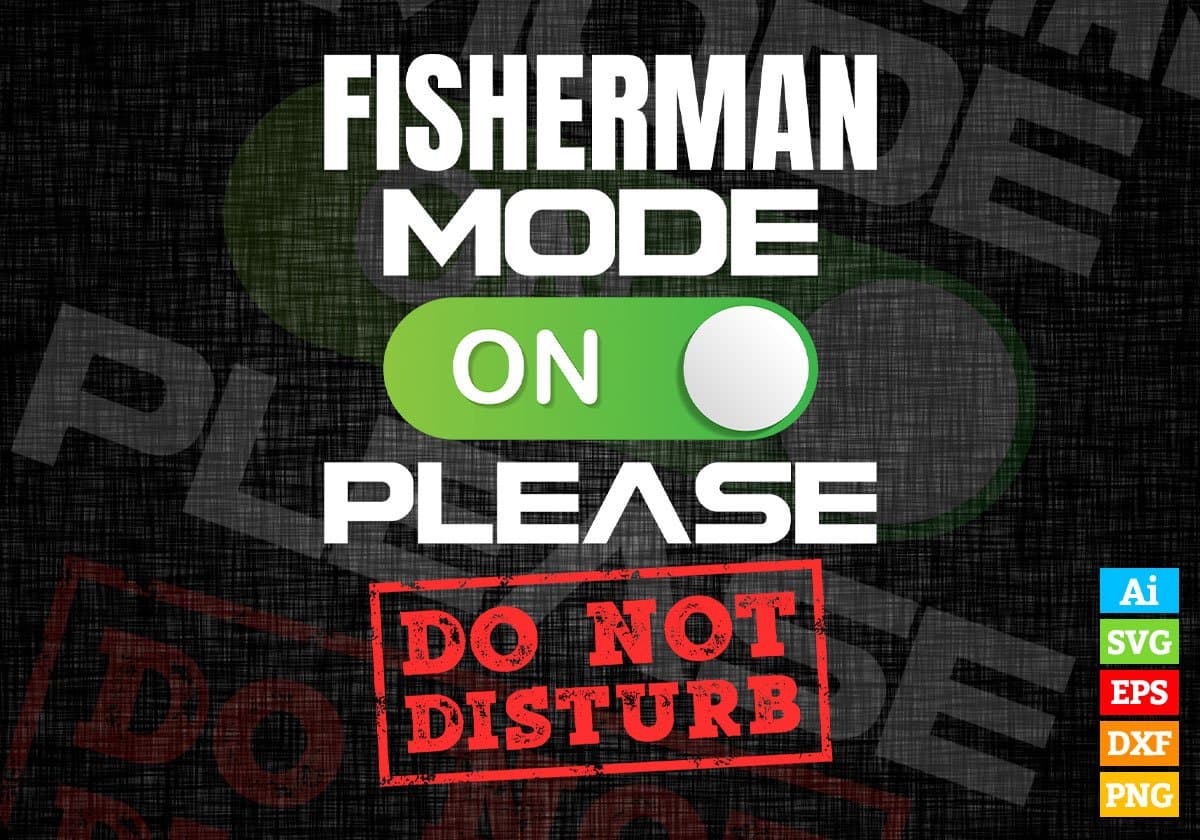 Funny Fisherman Mode On Please Do Not Disturb Editable Vector T-shirt Designs Png Svg Files