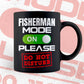 Funny Fisherman Mode On Please Do Not Disturb Editable Vector T-shirt Designs Png Svg Files