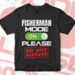 Funny Fisherman Mode On Please Do Not Disturb Editable Vector T-shirt Designs Png Svg Files