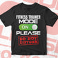 Funny Fitness Trainer Mode On Please Do Not Disturb Editable Vector T-shirt Designs Png Svg Files