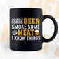 Funny I Drink Beer Smoke Some Meat and I Know Things Editable Vector T shirt Design in Ai Png Svg Files.