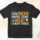 Funny I Drink Beer Smoke Some Meat and I Know Things Editable Vector T shirt Design in Ai Png Svg Files.