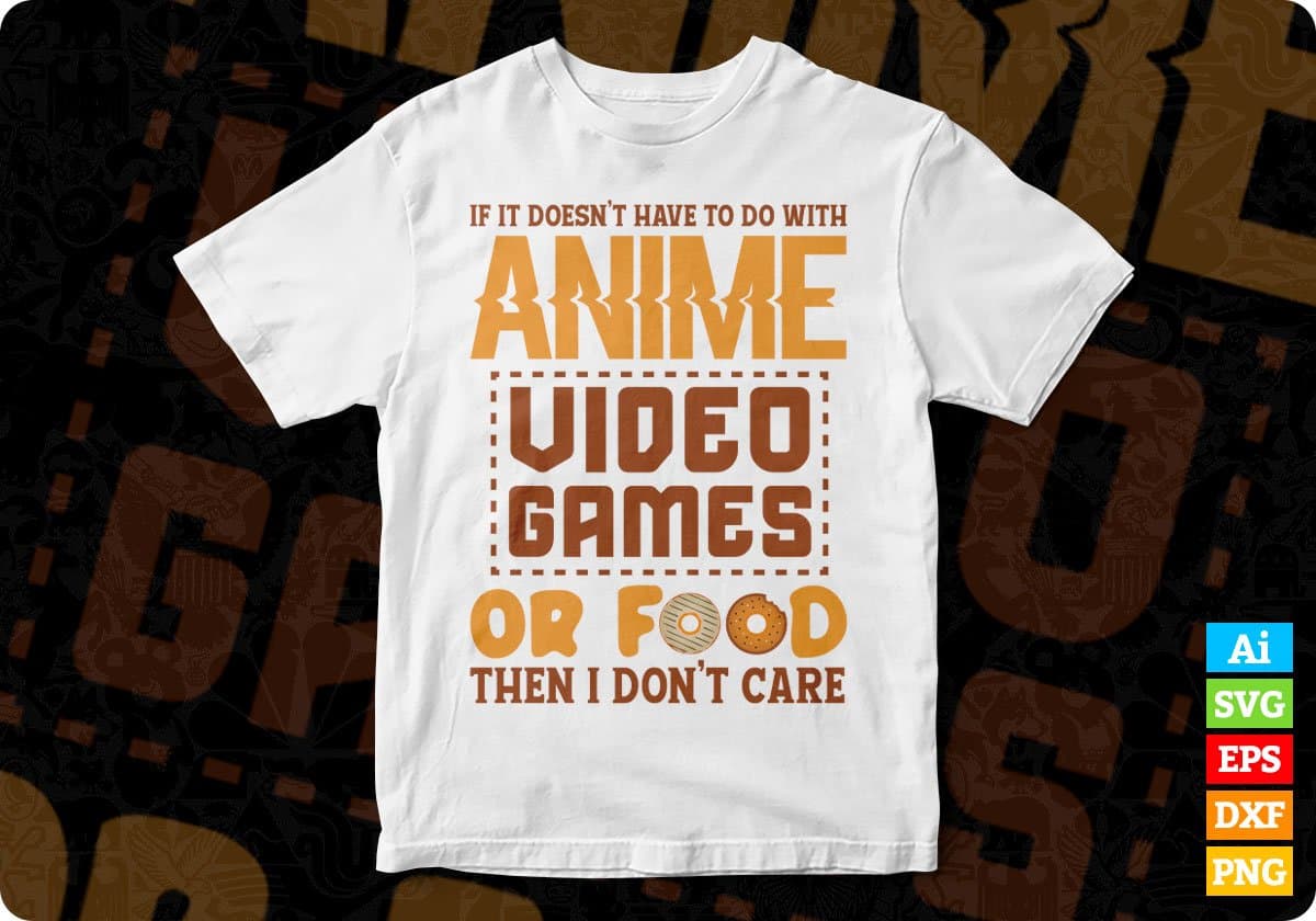 Funny If Its Not Anime Video Games Or Food I Don't Care Pun Editable T-Shirt Design in Ai Svg Files