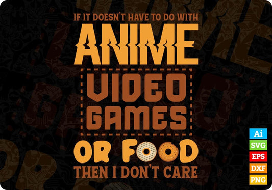 Funny If Its Not Anime Video Games Or Food I Don't Care Pun Editable T-Shirt Design in Ai Svg Files