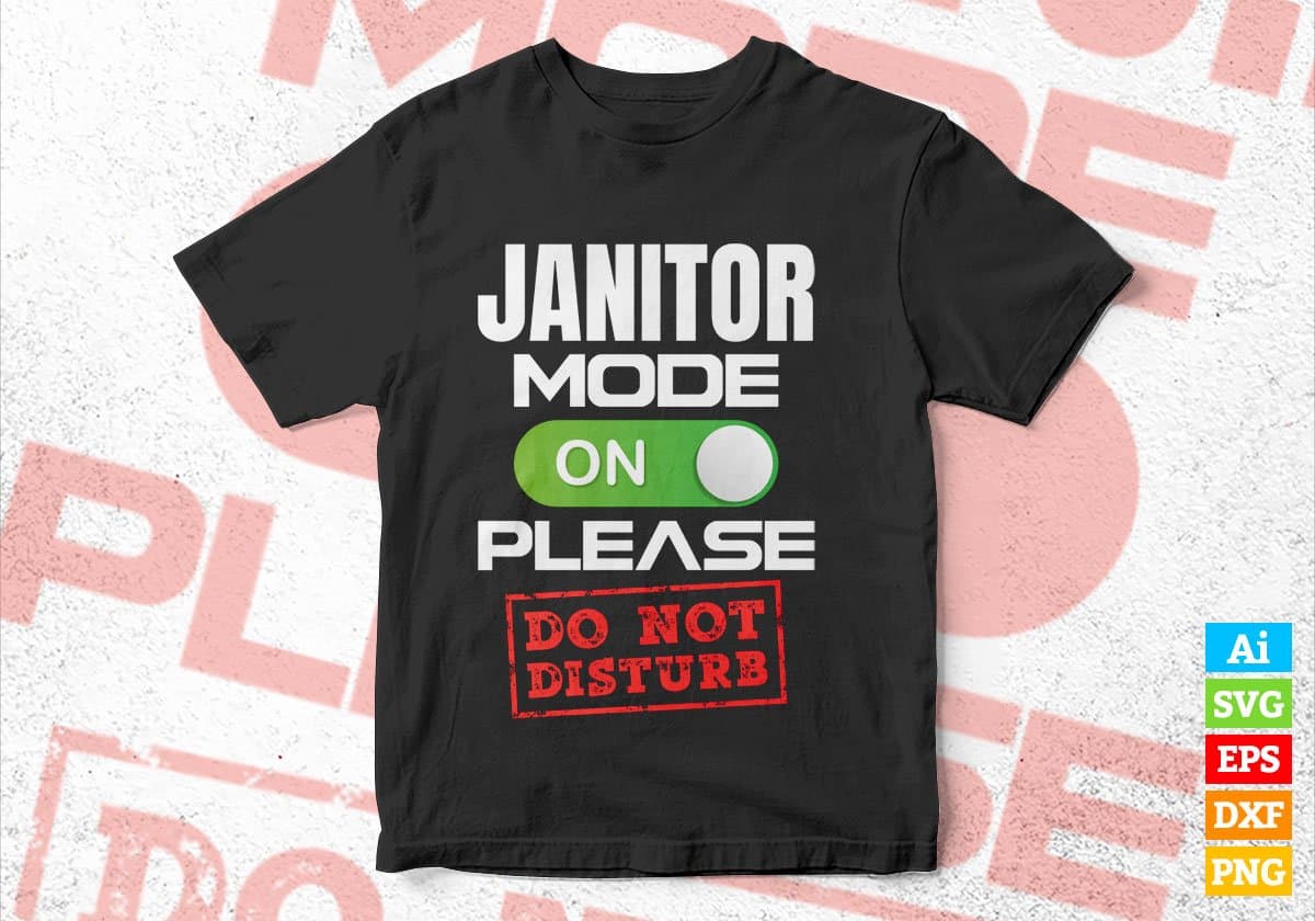 Funny Janitor Mode On Please Do Not Disturb Editable Vector T-shirt Designs Png Svg Files