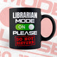 Funny Librarian Mode On Please Do Not Disturb Editable Vector T-shirt Designs Png Svg Files