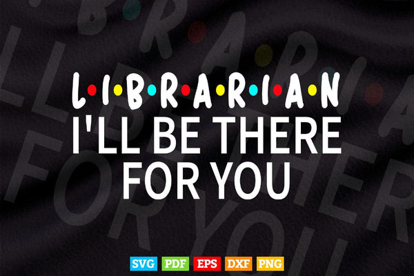 products/funny-library-librarian-ill-be-there-for-you-svg-png-cut-files-287.jpg