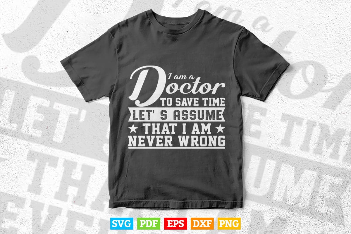 Funny Medical Doctor To Save Time Never Wrong Life Svg Fies.