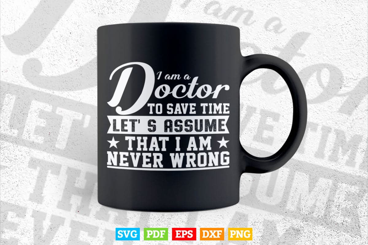 Funny Medical Doctor To Save Time Never Wrong Life Svg Fies.