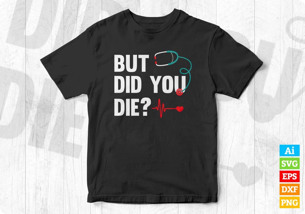 Funny Nurse But Did You Die Editable T shirt Design In Ai Svg Print Files