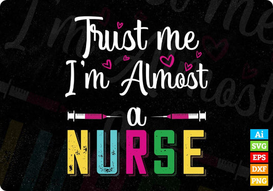 Funny Nursing Trust Me I'm Almost A Nurse Editable T shirt Design In Ai Svg Files