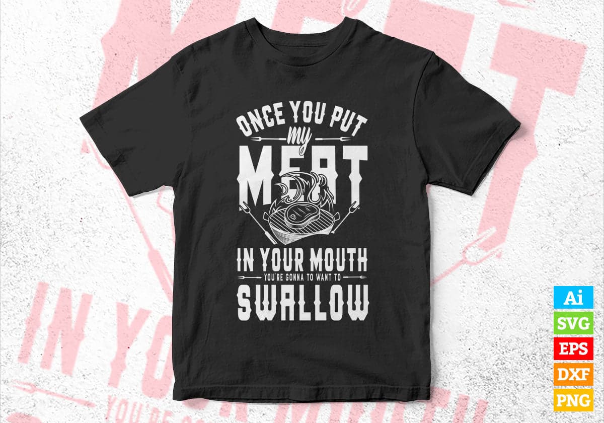 Funny Once You Put My Meat In Your Mouth Grilling Grill BBQ Editable Vector T shirt Design in Ai Png Svg Files.