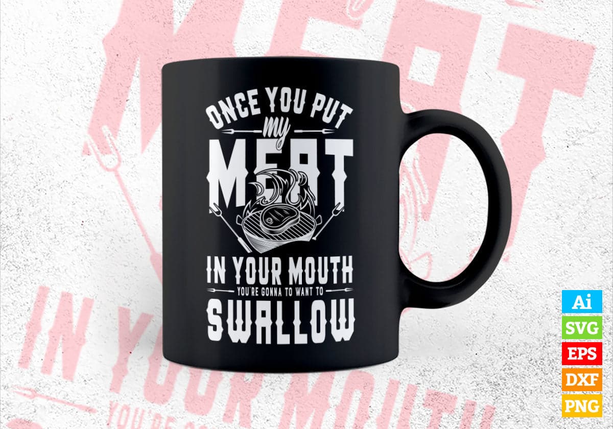 Funny Once You Put My Meat In Your Mouth Grilling Grill BBQ Editable Vector T shirt Design in Ai Png Svg Files.