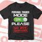 Funny Personal Trainer Mode On Please Do Not Disturb Editable Vector T-shirt Designs Png Svg Files