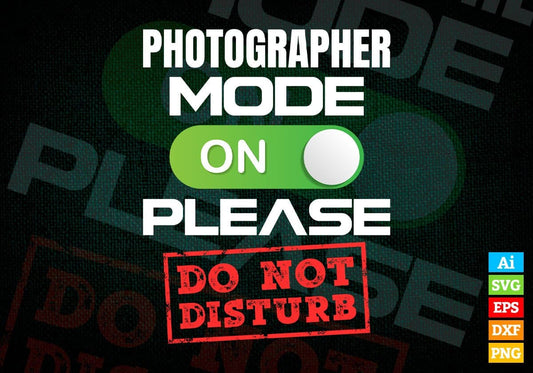 Funny Photographer Mode On Please Do Not Disturb Editable Vector T-shirt Designs Png Svg Files