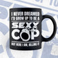 Funny Police Officer Gift I Never Dreamed Sexy Cop Editable Vector T shirt Design in Ai Png Svg Files.