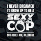 Funny Police Officer Gift I Never Dreamed Sexy Cop Editable Vector T shirt Design in Ai Png Svg Files.