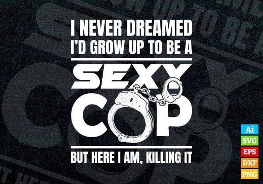 Funny Police Officer Gift I Never Dreamed Sexy Cop Editable Vector T shirt Design in Ai Png Svg Files.