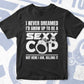 Funny Police Officer Gift I Never Dreamed Sexy Cop Editable Vector T shirt Design in Ai Png Svg Files.