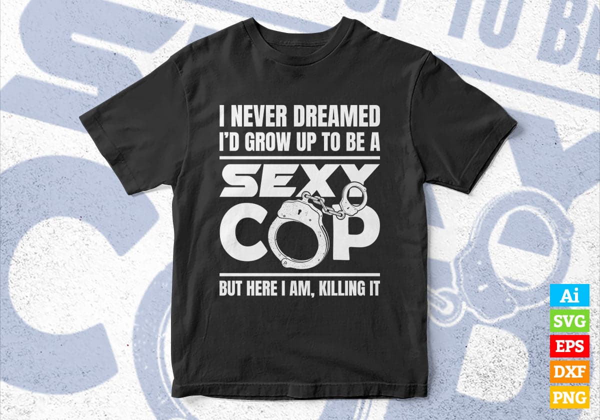 Funny Police Officer Gift I Never Dreamed Sexy Cop Editable Vector T shirt Design in Ai Png Svg Files.